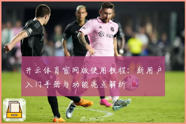 开云体育官网版使用教程：新用户入门手册与功能亮点解析