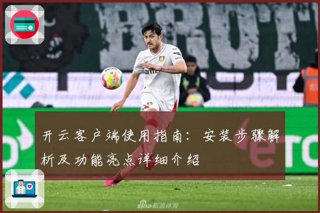 开云客户端使用指南：安装步骤解析及功能亮点详细介绍