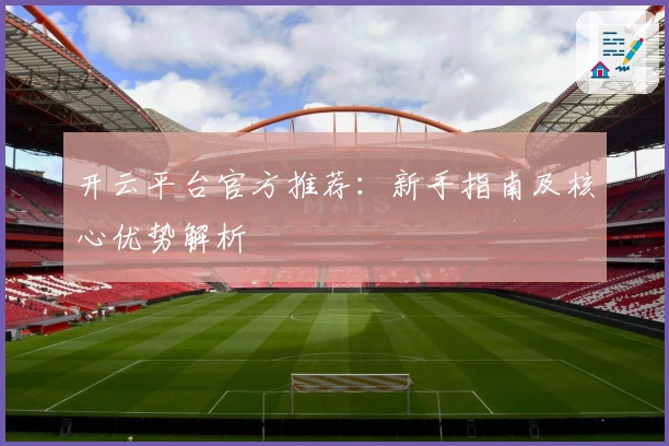 开云平台官方推荐：新手指南及核心优势解析